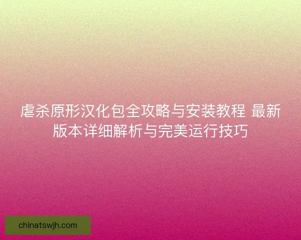虐杀原形汉化包全攻略与安装教程 最新版本详细解析与完美运行技巧